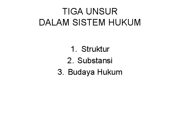 TIGA UNSUR DALAM SISTEM HUKUM 1. Struktur 2. Substansi 3. Budaya Hukum 