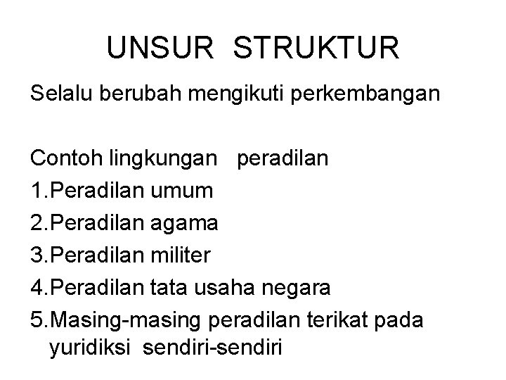 UNSUR STRUKTUR Selalu berubah mengikuti perkembangan Contoh lingkungan peradilan 1. Peradilan umum 2. Peradilan