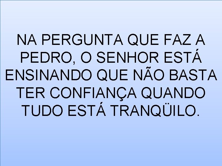 NA PERGUNTA QUE FAZ A PEDRO, O SENHOR ESTÁ ENSINANDO QUE NÃO BASTA TER