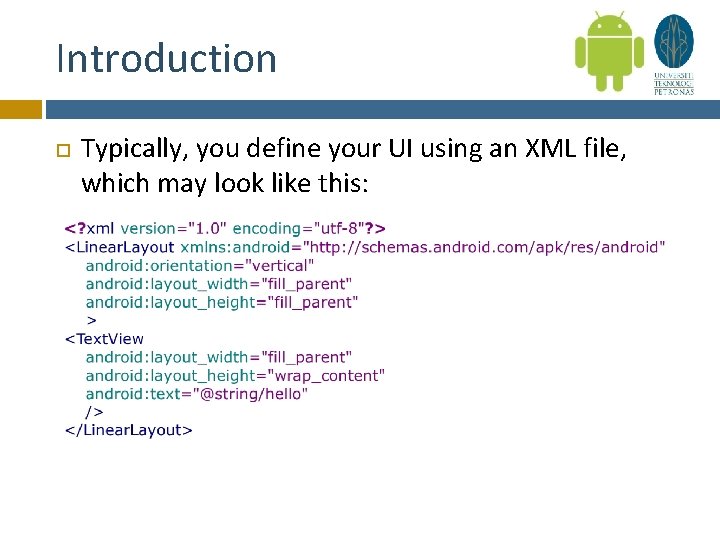 Introduction Typically, you define your UI using an XML file, which may look like