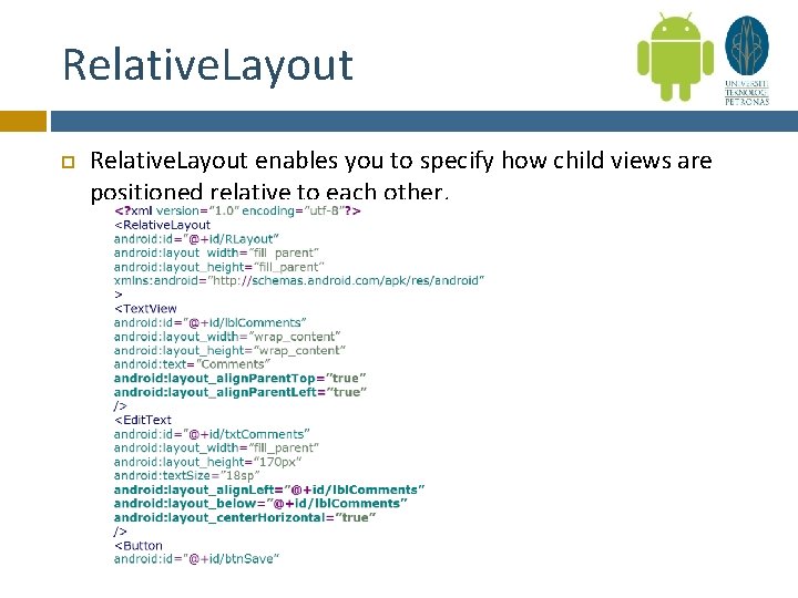 Relative. Layout enables you to specify how child views are positioned relative to each