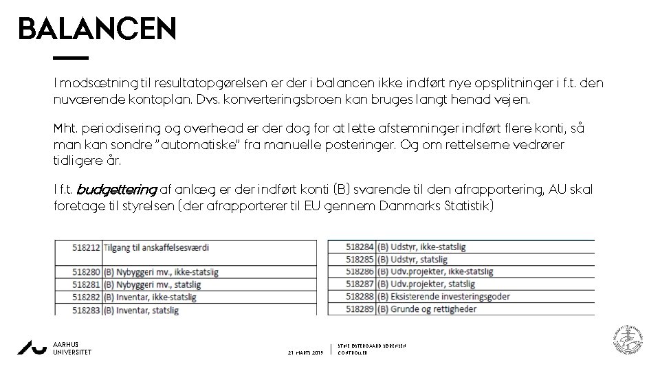 BALANCEN I modsætning til resultatopgørelsen er der i balancen ikke indført nye opsplitninger i