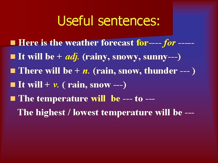 Useful sentences: n Here is the weather forecast for---- for ----n It will be