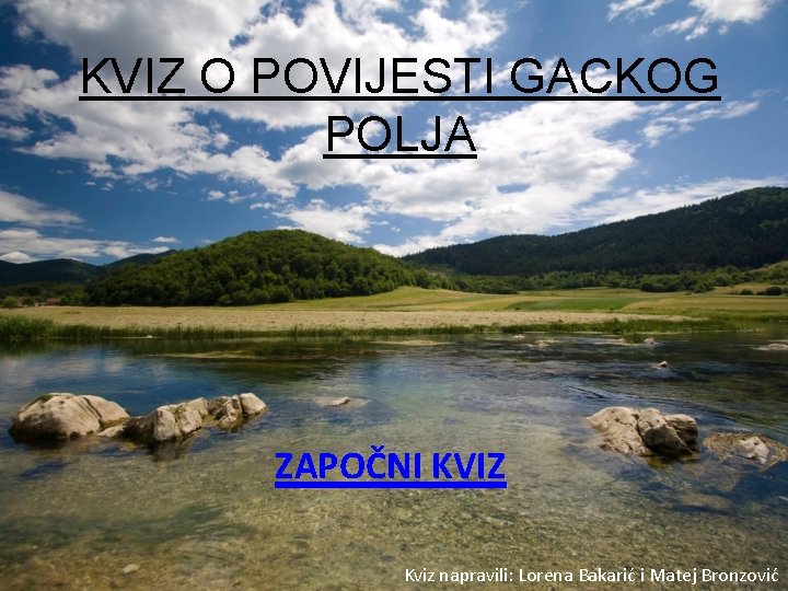 KVIZ O POVIJESTI GACKOG POLJA ZAPOČNI KVIZ Kviz napravili: Lorena Bakarić i Matej Bronzović