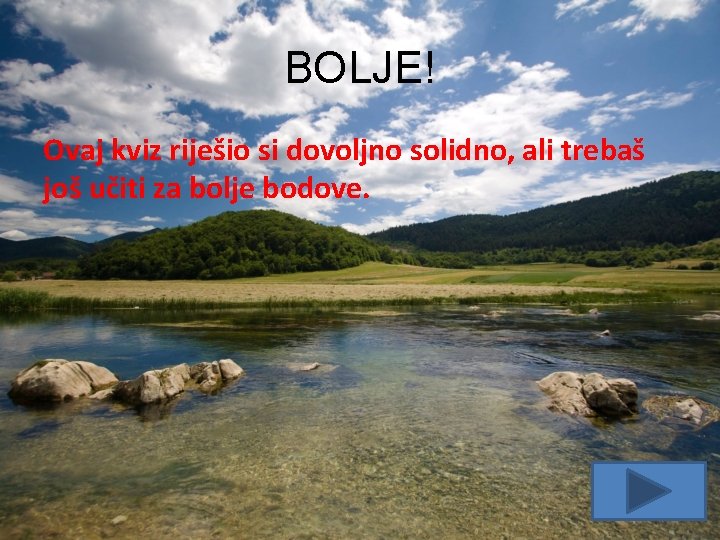 BOLJE! Ovaj kviz riješio si dovoljno solidno, ali trebaš još učiti za bolje bodove.