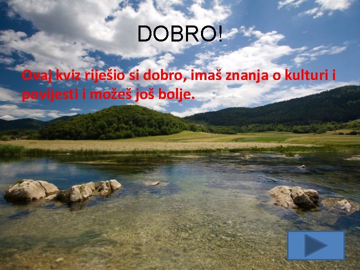 DOBRO! Ovaj kviz riješio si dobro, imaš znanja o kulturi i povijesti i možeš DOBRO! Ovaj kviz riješio si dobro, imaš znanja o kulturi i povijesti i možeš