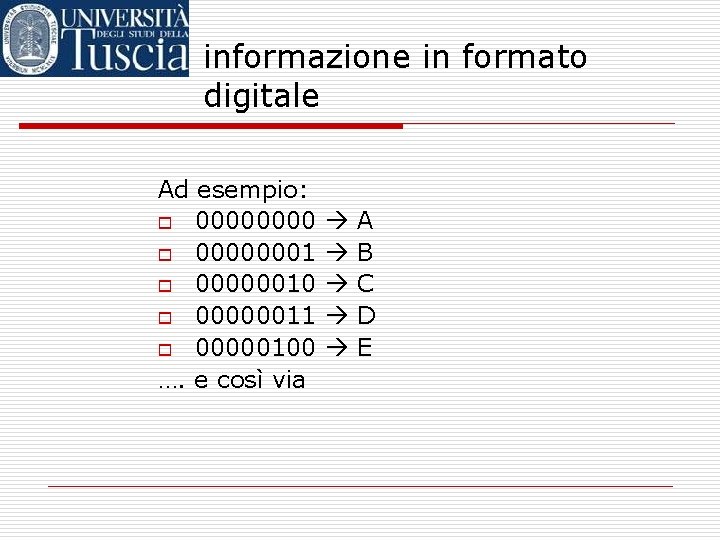 informazione in formato digitale Ad esempio: o 00000001 o 00000010 o 00000011 o 00000100