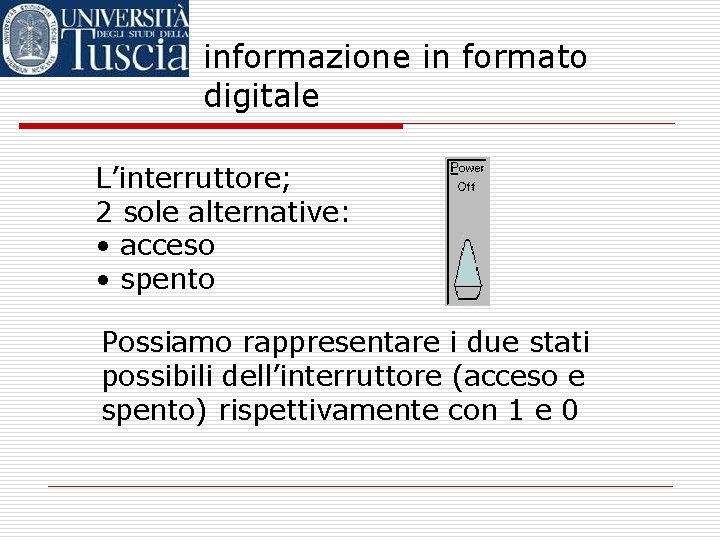 informazione in formato digitale L’interruttore; 2 sole alternative: • acceso • spento Possiamo rappresentare