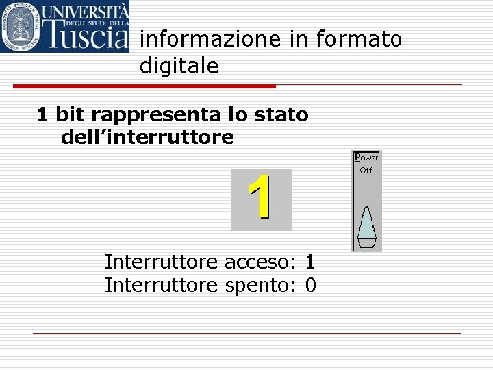 informazione in formato digitale 1 bit rappresenta lo stato dell’interruttore Interruttore acceso: 1 Interruttore