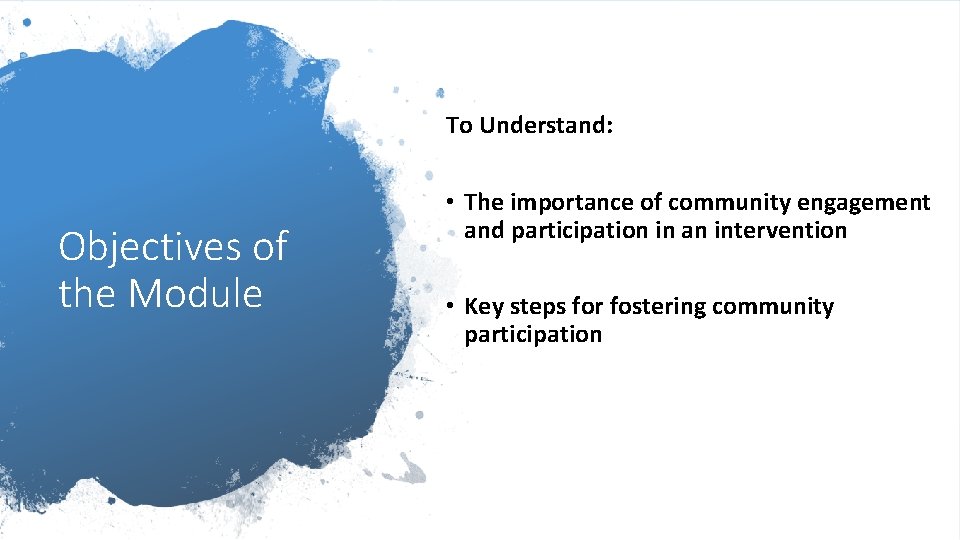To Understand: Objectives of the Module • The importance of community engagement and participation