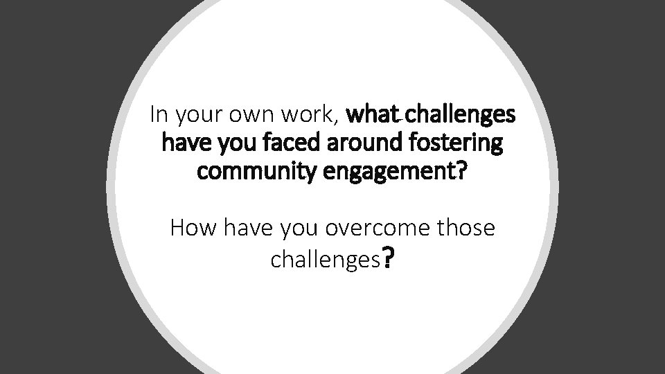 In your own work, what challenges have you faced around fostering community engagement? How