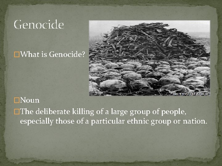 Genocide �What is Genocide? �Noun �The deliberate killing of a large group of people, Genocide �What is Genocide? �Noun �The deliberate killing of a large group of people,