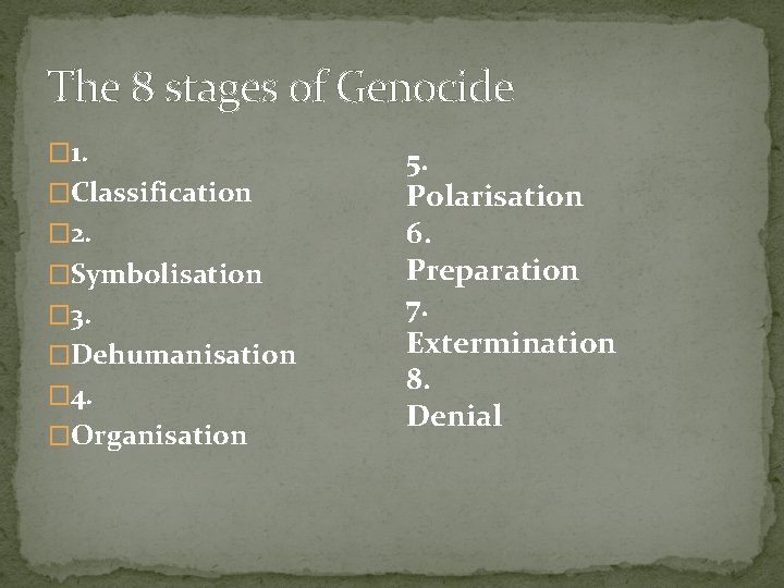 The 8 stages of Genocide � 1. �Classification � 2. �Symbolisation � 3. �Dehumanisation