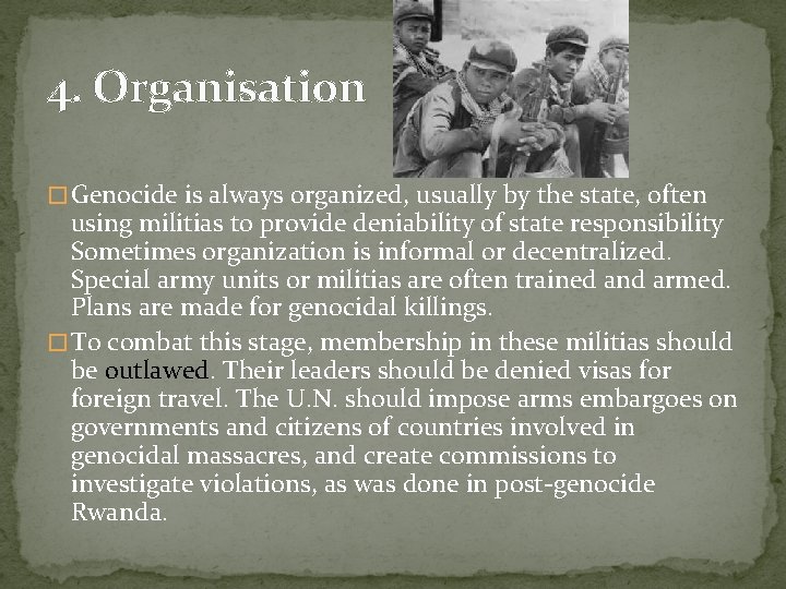 4. Organisation � Genocide is always organized, usually by the state, often using militias