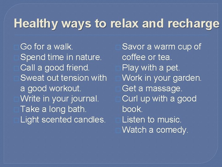 Healthy ways to relax and recharge � Go for a walk. � Spend time