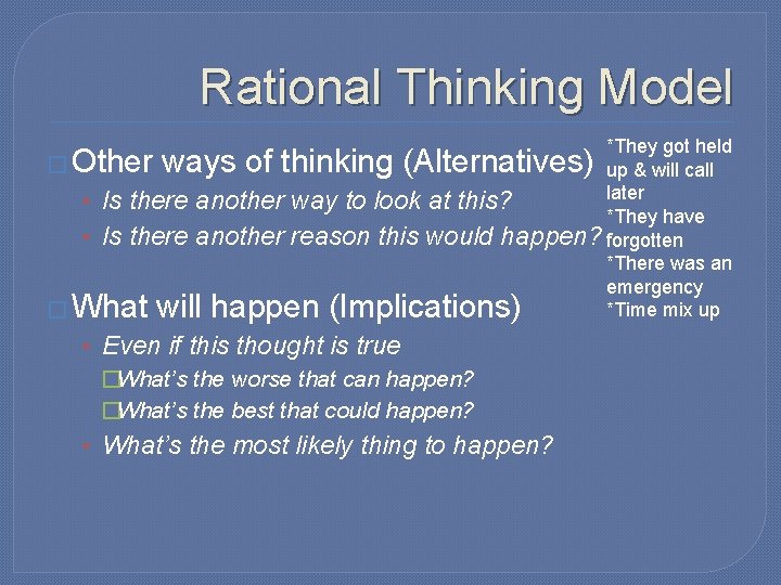 Rational Thinking Model � Other ways of thinking (Alternatives) • Is there another �