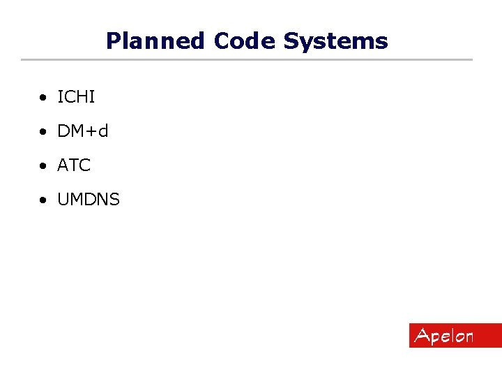 Planned Code Systems • ICHI • DM+d • ATC • UMDNS 