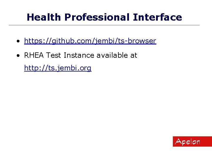Health Professional Interface • https: //github. com/jembi/ts-browser • RHEA Test Instance available at http: