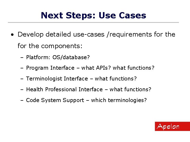 Next Steps: Use Cases • Develop detailed use-cases /requirements for the components: – Platform: