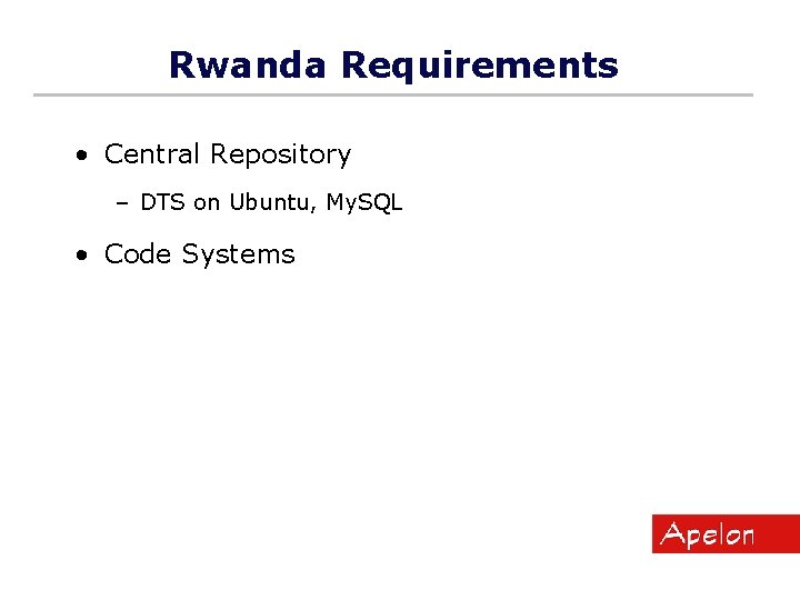Rwanda Requirements • Central Repository – DTS on Ubuntu, My. SQL • Code Systems