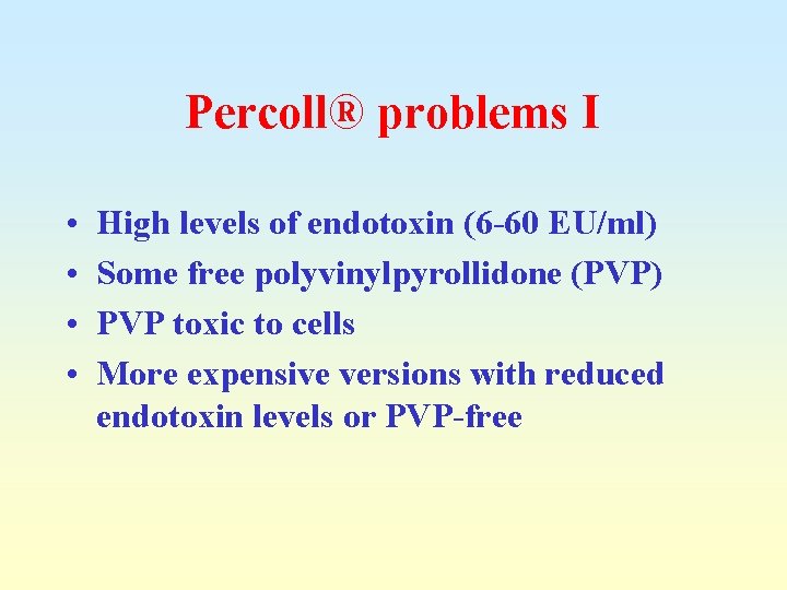 Percoll® problems I • • High levels of endotoxin (6 -60 EU/ml) Some free