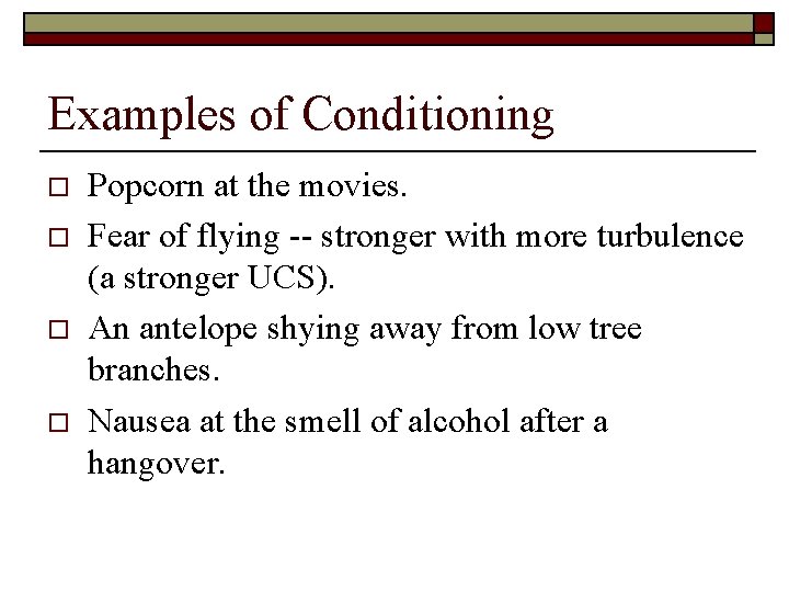 Examples of Conditioning o o Popcorn at the movies. Fear of flying -- stronger