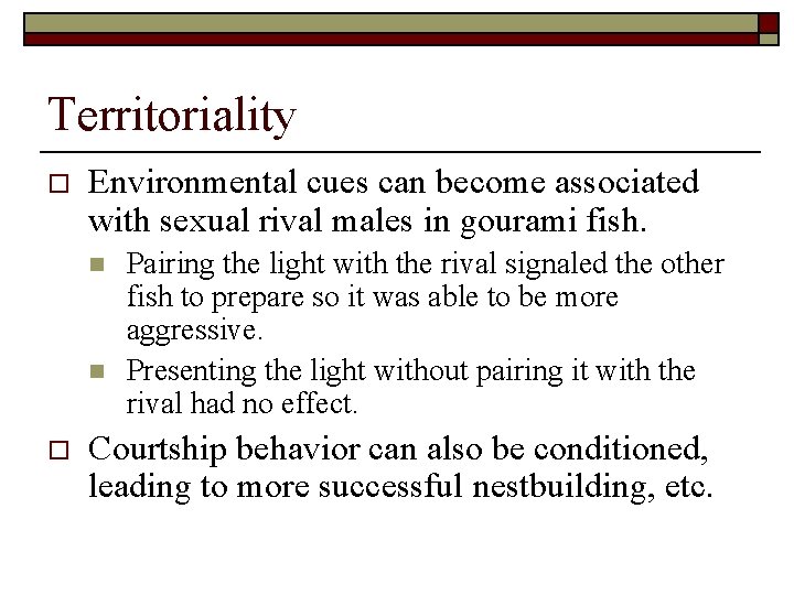 Territoriality o Environmental cues can become associated with sexual rival males in gourami fish.