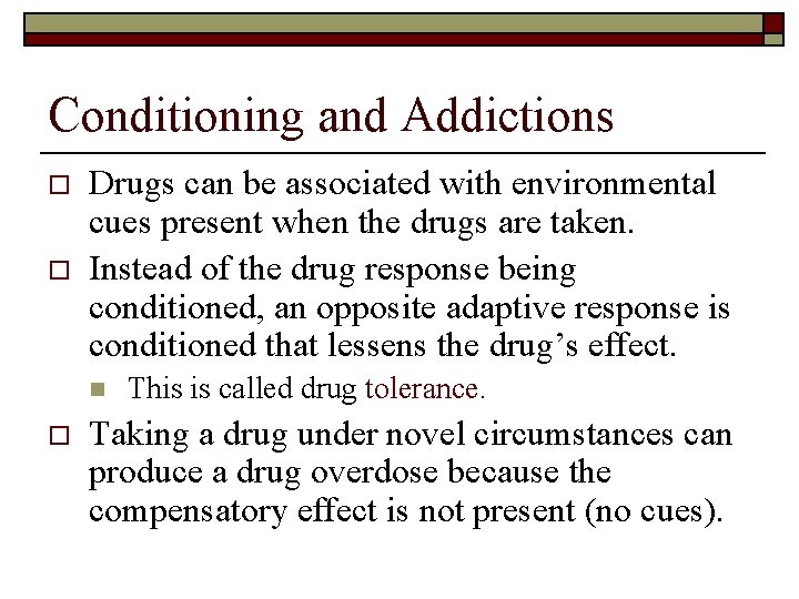 Conditioning and Addictions o o Drugs can be associated with environmental cues present when