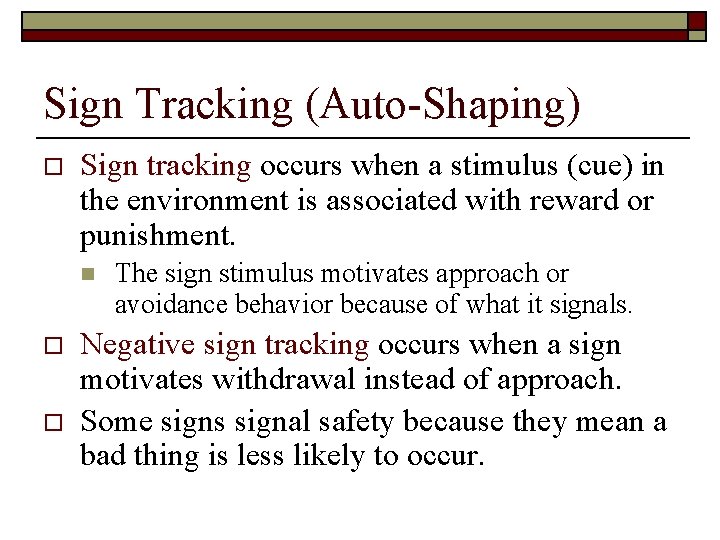 Sign Tracking (Auto-Shaping) o Sign tracking occurs when a stimulus (cue) in the environment
