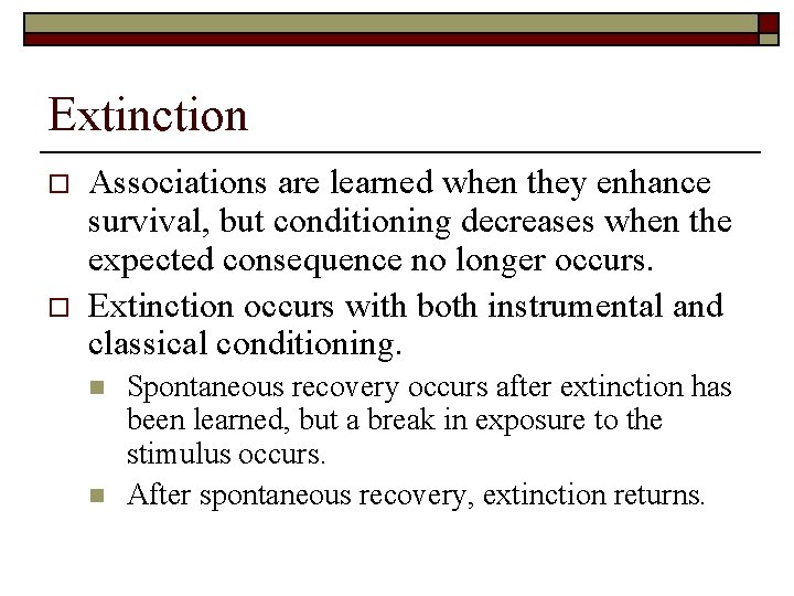 Extinction o o Associations are learned when they enhance survival, but conditioning decreases when
