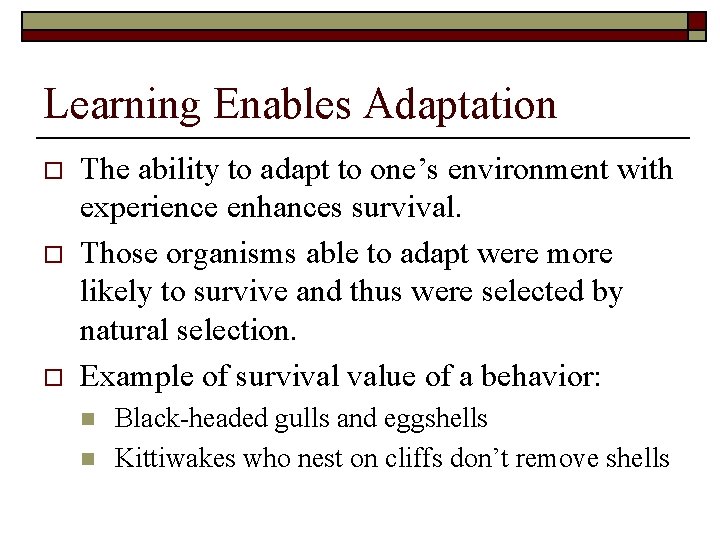 Learning Enables Adaptation o o o The ability to adapt to one’s environment with