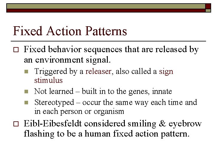 Fixed Action Patterns o Fixed behavior sequences that are released by an environment signal.