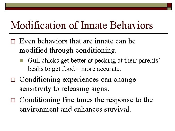 Modification of Innate Behaviors o Even behaviors that are innate can be modified through