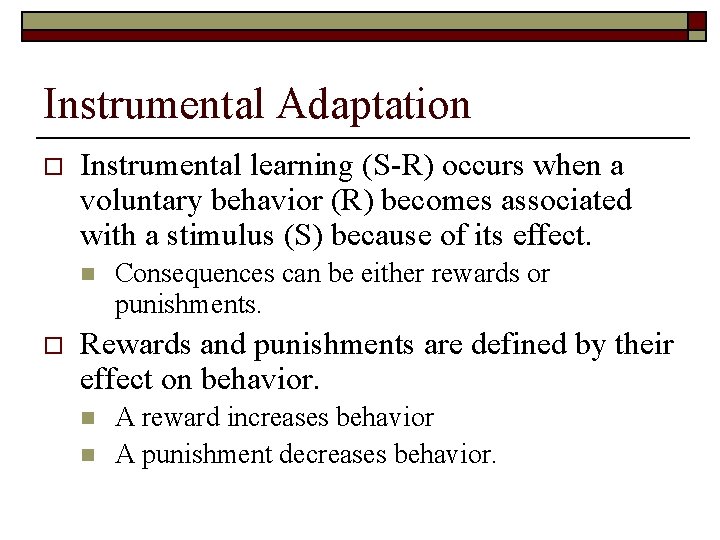 Instrumental Adaptation o Instrumental learning (S-R) occurs when a voluntary behavior (R) becomes associated