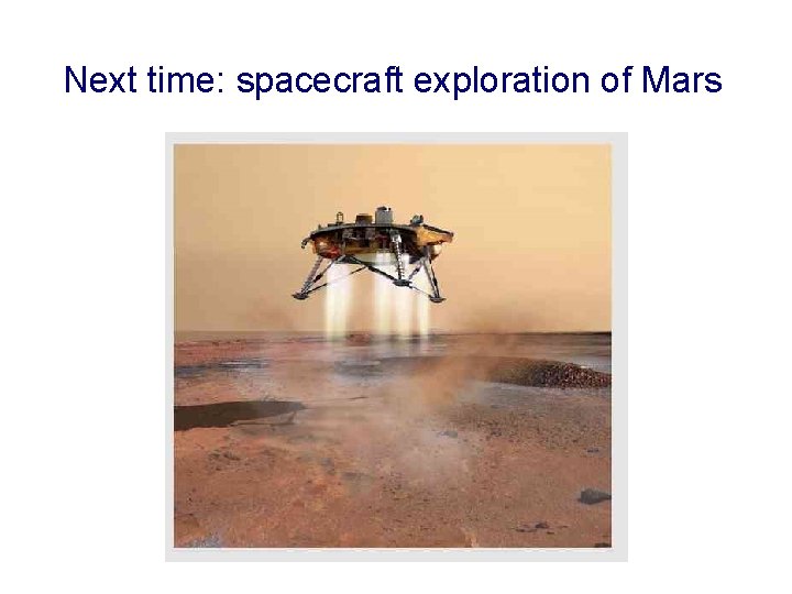 Next time: spacecraft exploration of Mars Next time: spacecraft exploration of Mars
