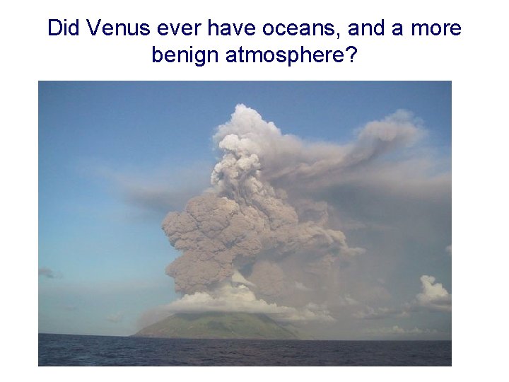 Did Venus ever have oceans, and a more benign atmosphere? Did Venus ever have oceans, and a more benign atmosphere?