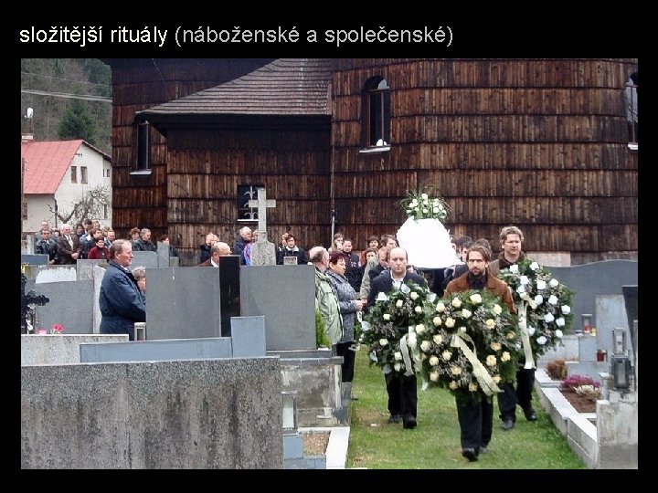 složitější rituály (náboženské a společenské) 