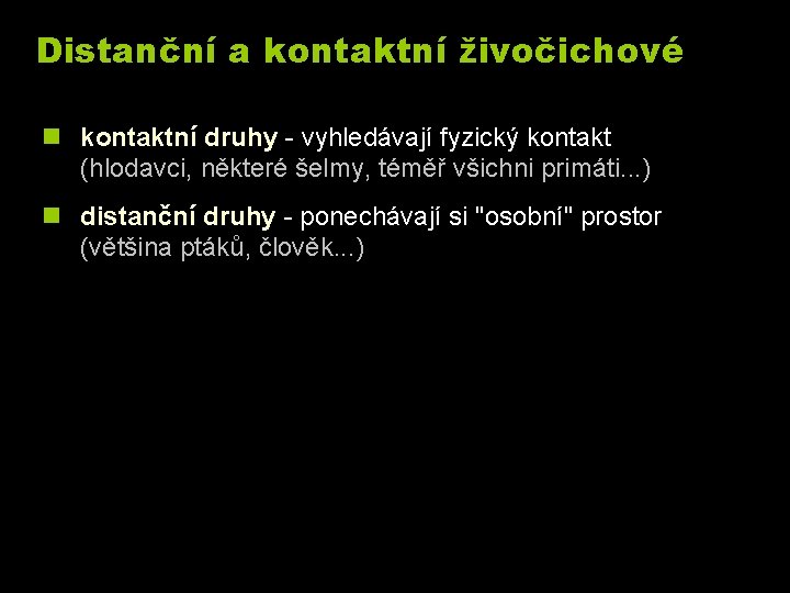 Distanční a kontaktní živočichové n kontaktní druhy - vyhledávají fyzický kontakt (hlodavci, některé šelmy,