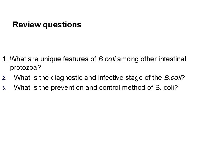 Review questions 1. What are unique features of B. coli among other intestinal protozoa?