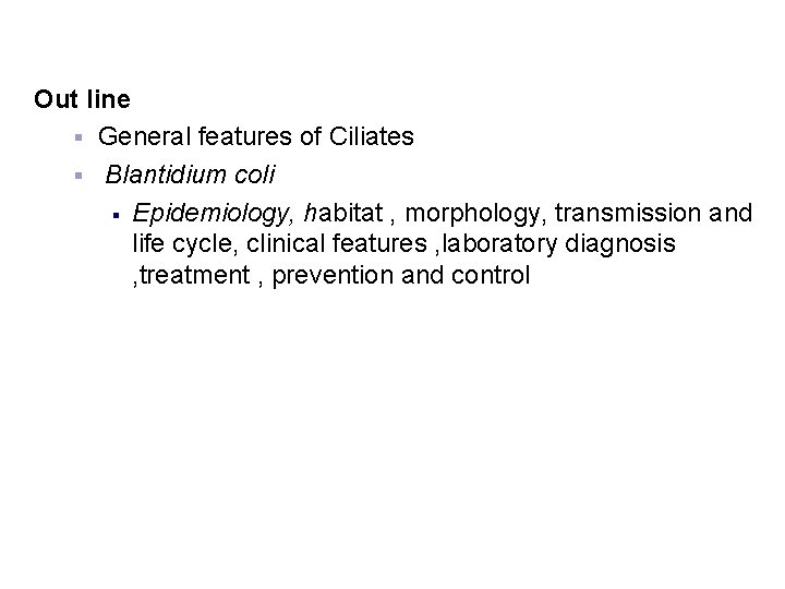 Out line § General features of Ciliates § Blantidium coli § Epidemiology, habitat ,