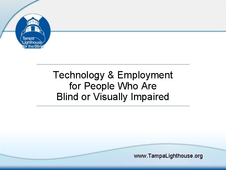 Technology & Employment for People Who Are Blind or Visually Impaired www. Tampa. Lighthouse.