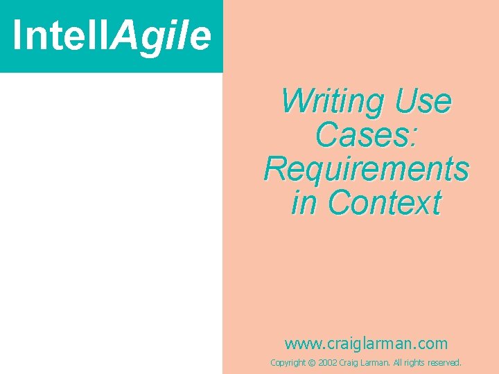 Intell. Agile Writing Use Cases: Requirements in Context www. craiglarman. com Copyright © 2002