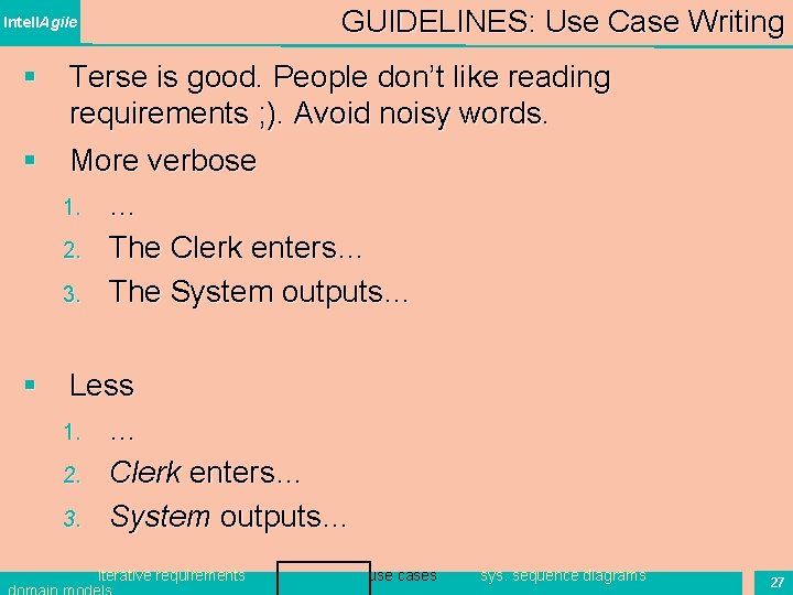 GUIDELINES: Use Case Writing Intell. Agile Terse is good. People don’t like reading requirements
