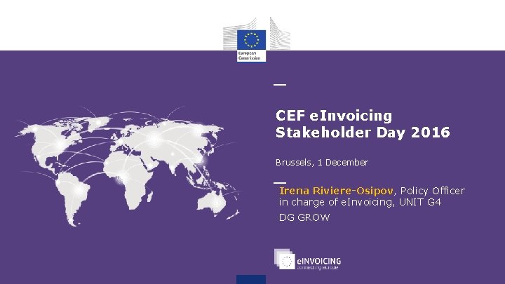 CEF e. Invoicing Stakeholder Day 2016 Brussels, 1 December Irena Riviere-Osipov, Policy Officer in