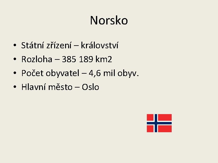 Norsko • • Státní zřízení – království Rozloha – 385 189 km 2 Počet