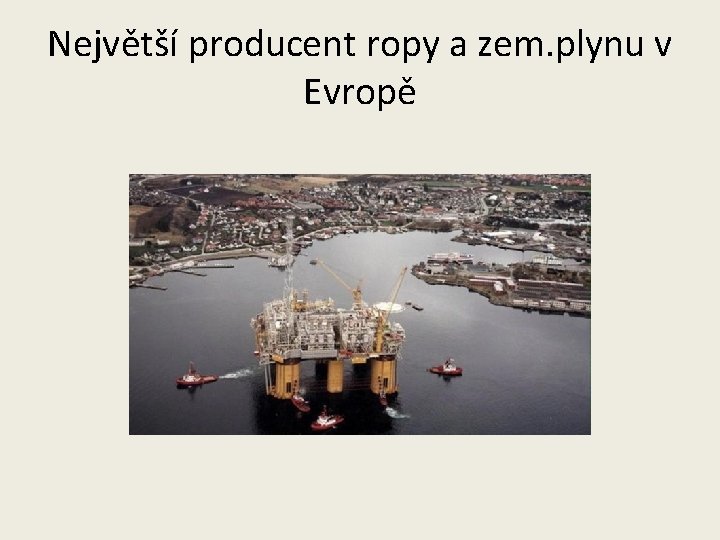 Největší producent ropy a zem. plynu v Evropě 