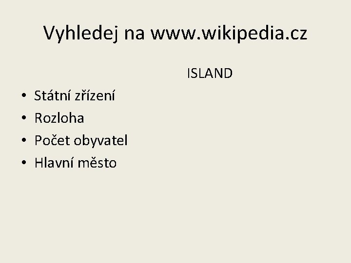 Vyhledej na www. wikipedia. cz ISLAND • • Státní zřízení Rozloha Počet obyvatel Hlavní