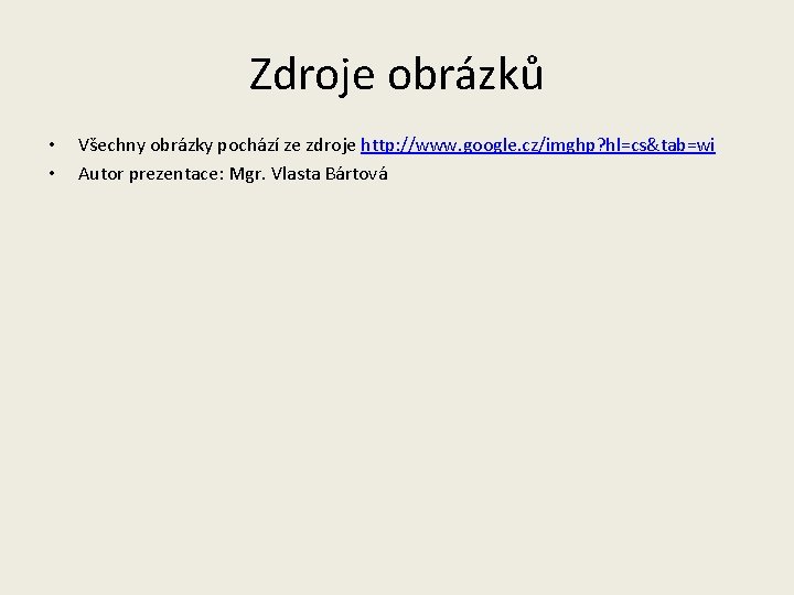 Zdroje obrázků • • Všechny obrázky pochází ze zdroje http: //www. google. cz/imghp? hl=cs&tab=wi