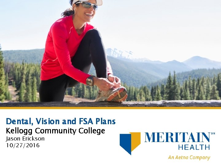 Dental, Vision and FSA Plans Kellogg Community College Jason Erickson 10/27/2016 1 | Meritain