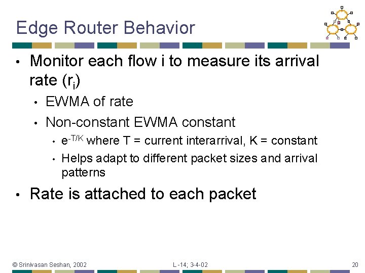 Edge Router Behavior • Monitor each flow i to measure its arrival rate (ri)